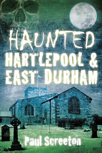 Haunted Hartlepool & East Durham by Paul Screeton