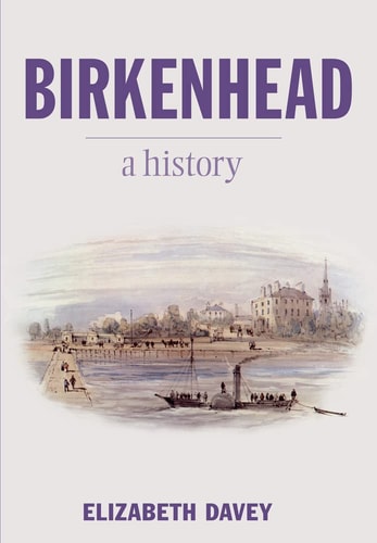 Birkenhead: A History: A History by Elizabeth Davey