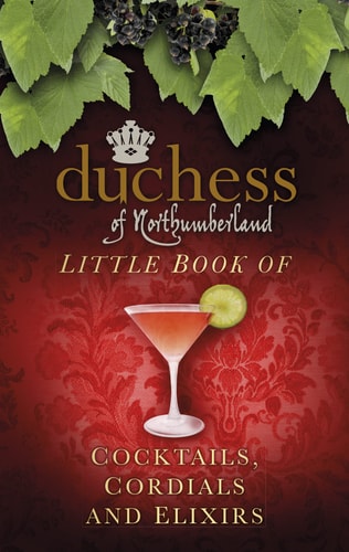 The Duchess of Northumberland's Little Book of Cocktails, Cordials and Elixirs by Duchess of Northumberland | The Duchess of Northumberland | The Duchess Of Northumberland