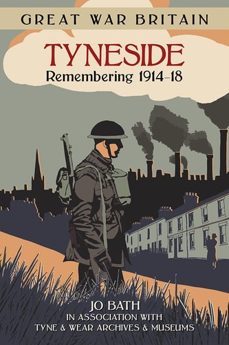 Great War Britain Tyneside: Remembering 1914-18 by Jo Bath