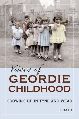 Voices of Geordie Childhood: Growing Up in Tyne and Wear by Jo Bath