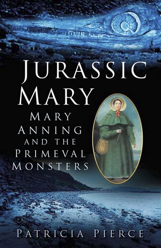 Jurassic Mary Mary Anning and the Primeval Monsters by Patricia Pierce