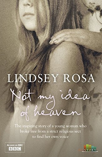 Not My Idea of Heaven (My Story) by Rosa, Lindsey