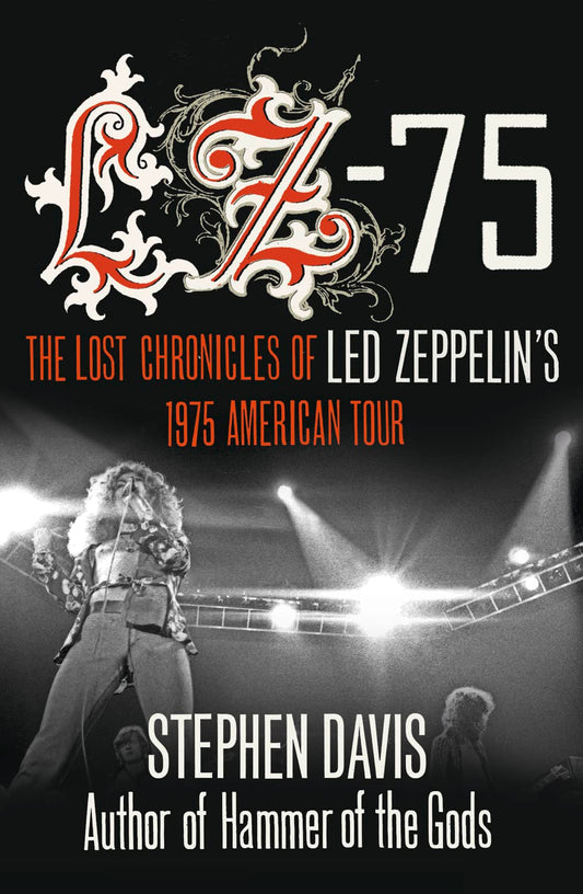 LZ - '75 - Led Zeppelin's 1975 American Tour by Stephen Davis