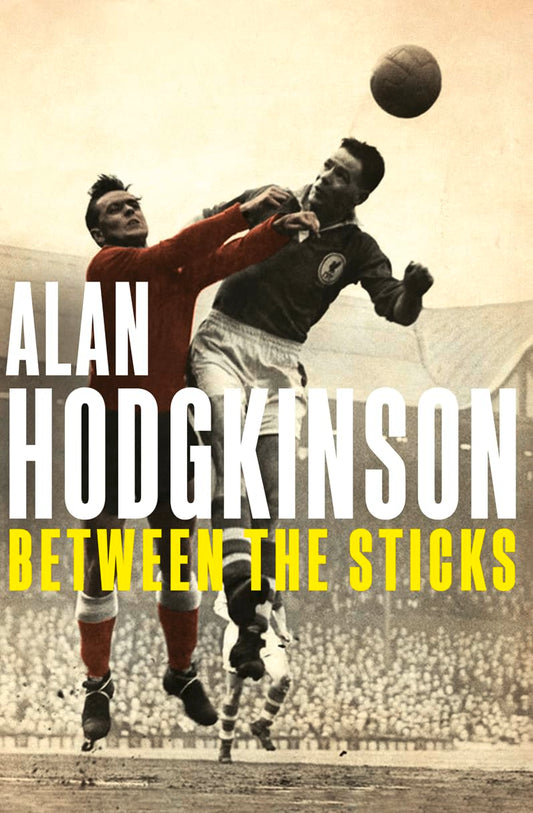 Between the Sticks by Alan Hodgkinson