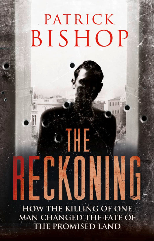 Reckoning: How the Killing of One Man Changed the Fate of the Promised Land by Patrick Bishop