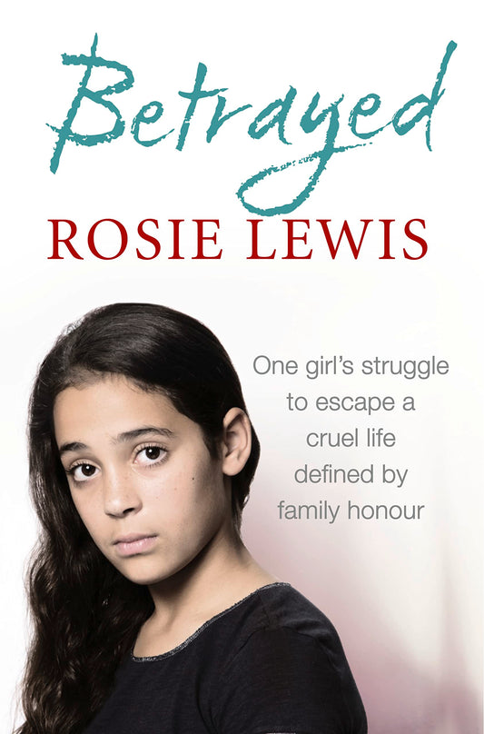 Betrayed: The heartbreaking true story of a struggle to escape a cruel life defined by family honour by Lewis, Rosie