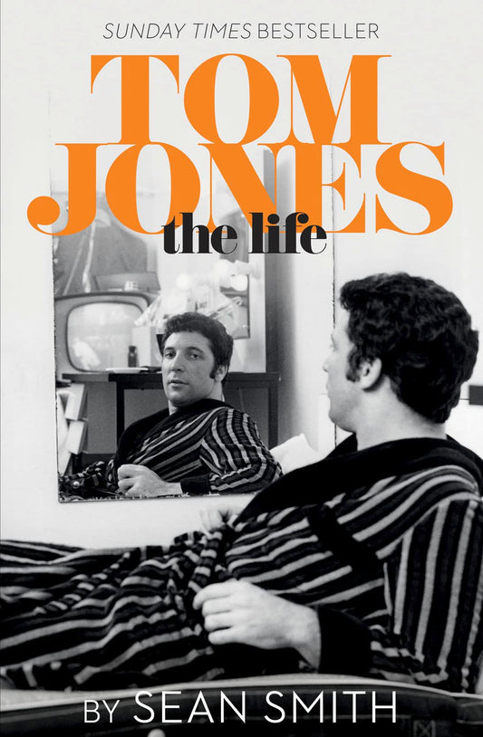 Tom Jones - The Life by Sean Smith