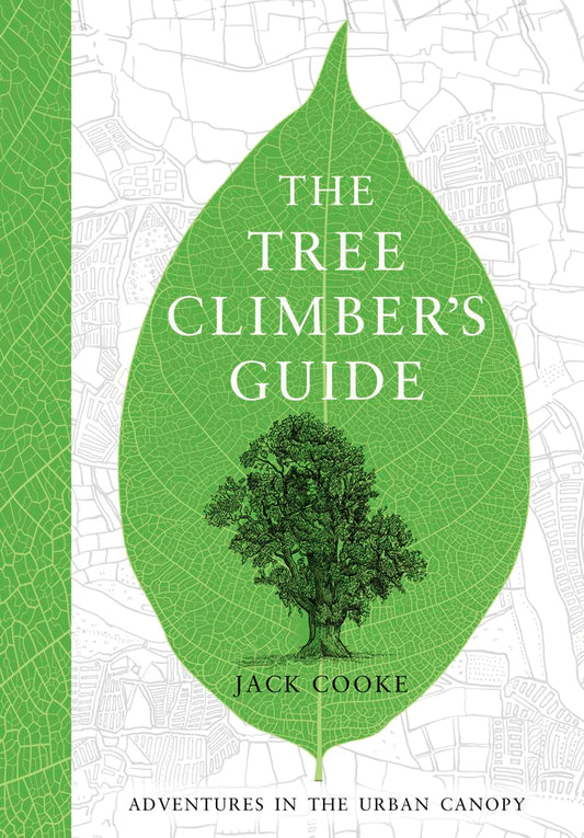 Tree Climber's Guide: Adventures in the Urban Canopy by Jack Cooke