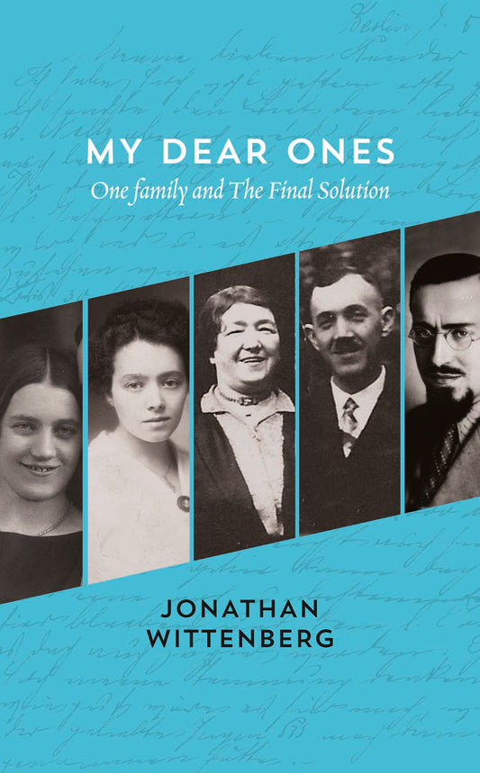 My Dear Ones; One Family & The Final Solution by Jonathan Wittenberg