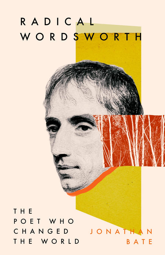 Radical Wordsworth: The Poet Who Changed The World by Bate, Jonathan