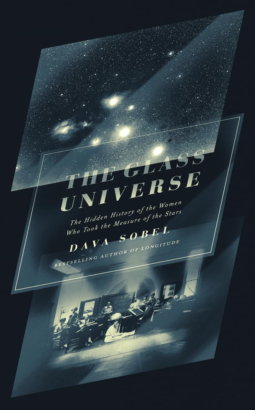 Glass Universe: The Hidden History of the Women Who Took the Measures of the Stars by Dava Sobel