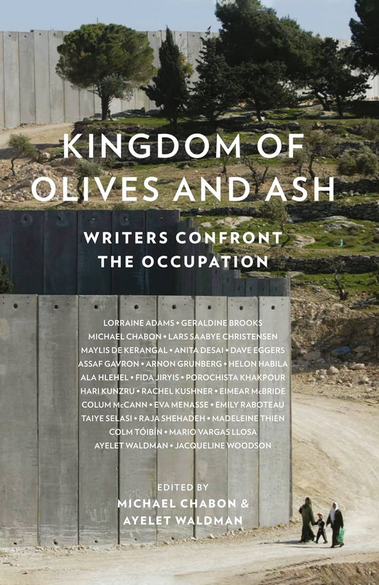 Kingdom Of Olives & Ash: Writers Confront the Occupation by ed. Michael Chabon & Ayelet Waldman