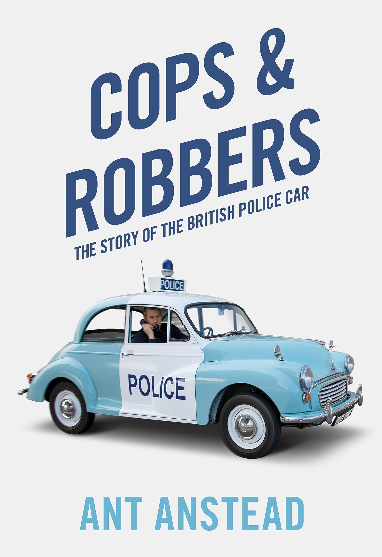 Cops & Robbers The Story of the British Police Car by Ant Anstead