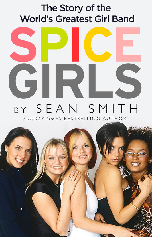 Spice Girls: the story of the world's greatest girl band by Sean Smith