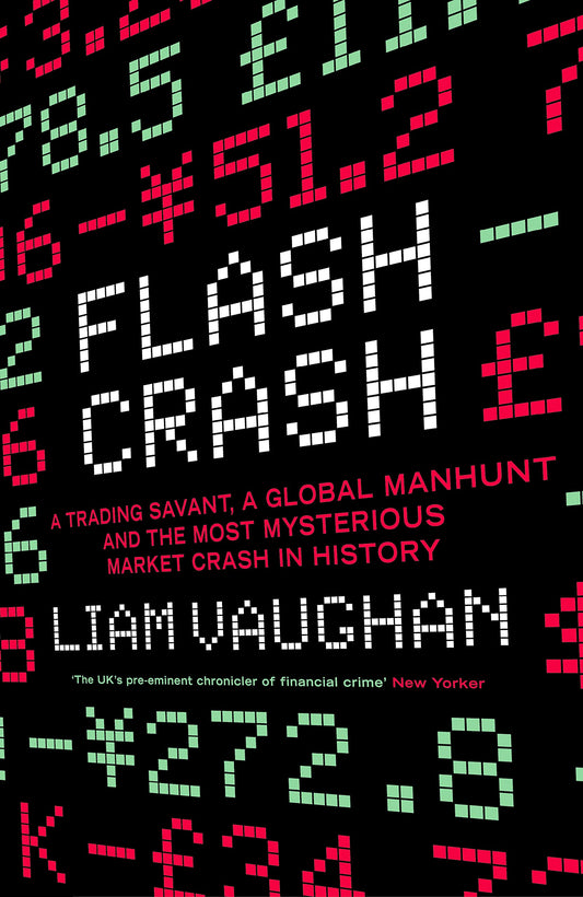 Flash Crash: A Trading Savant, A Global Manhunt & The Most Mysterious Market Crash in History by Vaughan, Liam