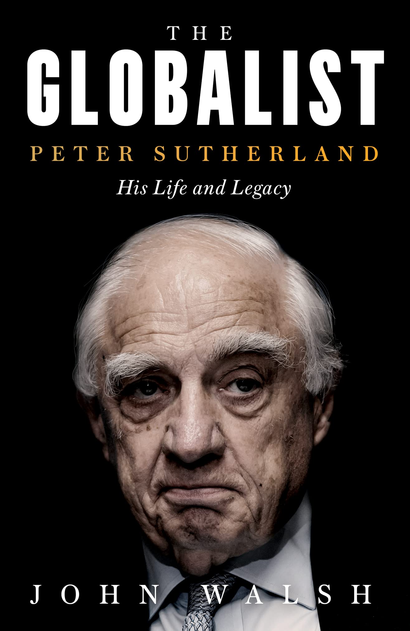 The Globalist: Peter Sutherland  His Life and Legacy (slight shelf wear) by Walsh, John