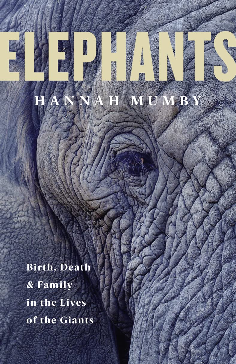 Elephants: Birth, Death & Family in the Lives of the Giants by Hannah Mumby