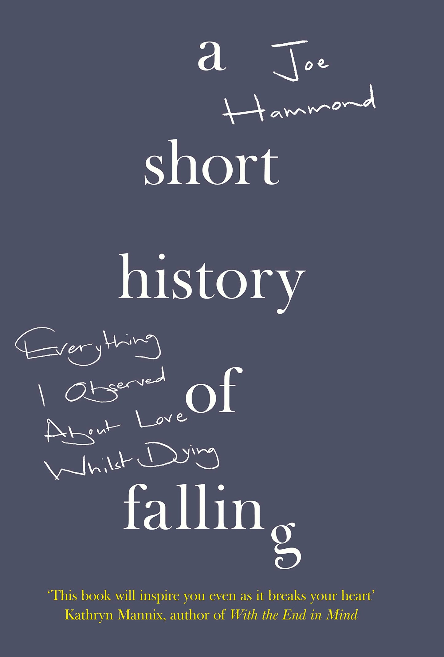 A Short History of Falling: Everything I Observed About Love Whilst Dying by Hammond, Joe