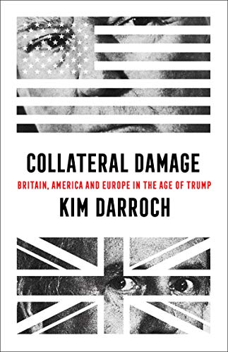 Collateral Damage: Britain, America and Europe in the Age of Trump by Kim Darroch