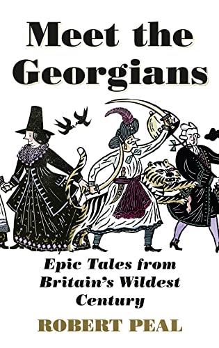 Meet the Georgians: Epic Tales from Britains Wildest Century by Peal, Robert