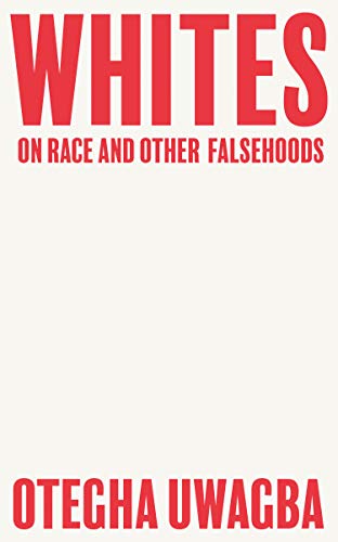 Whites: On Race & Other Falsehoods by Otegha Uwagba