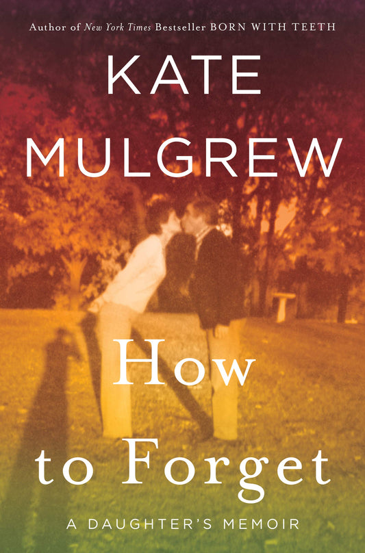 How to Forget: A Daughter's Memoir by Mulgrew, Kate