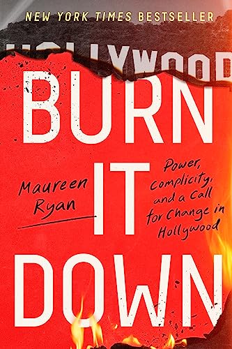 Burn It Down: Power, Complicity, & a Call for Change in Hollywood by Ryan, Maureen