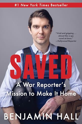 Saved: A War Reporter's Mission to Make It Home by Benjamin Hall