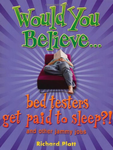 Would You Believe.Bed Testers Get Paid to Sleep?!: and Other Jammy Jobs by Platt, Richard