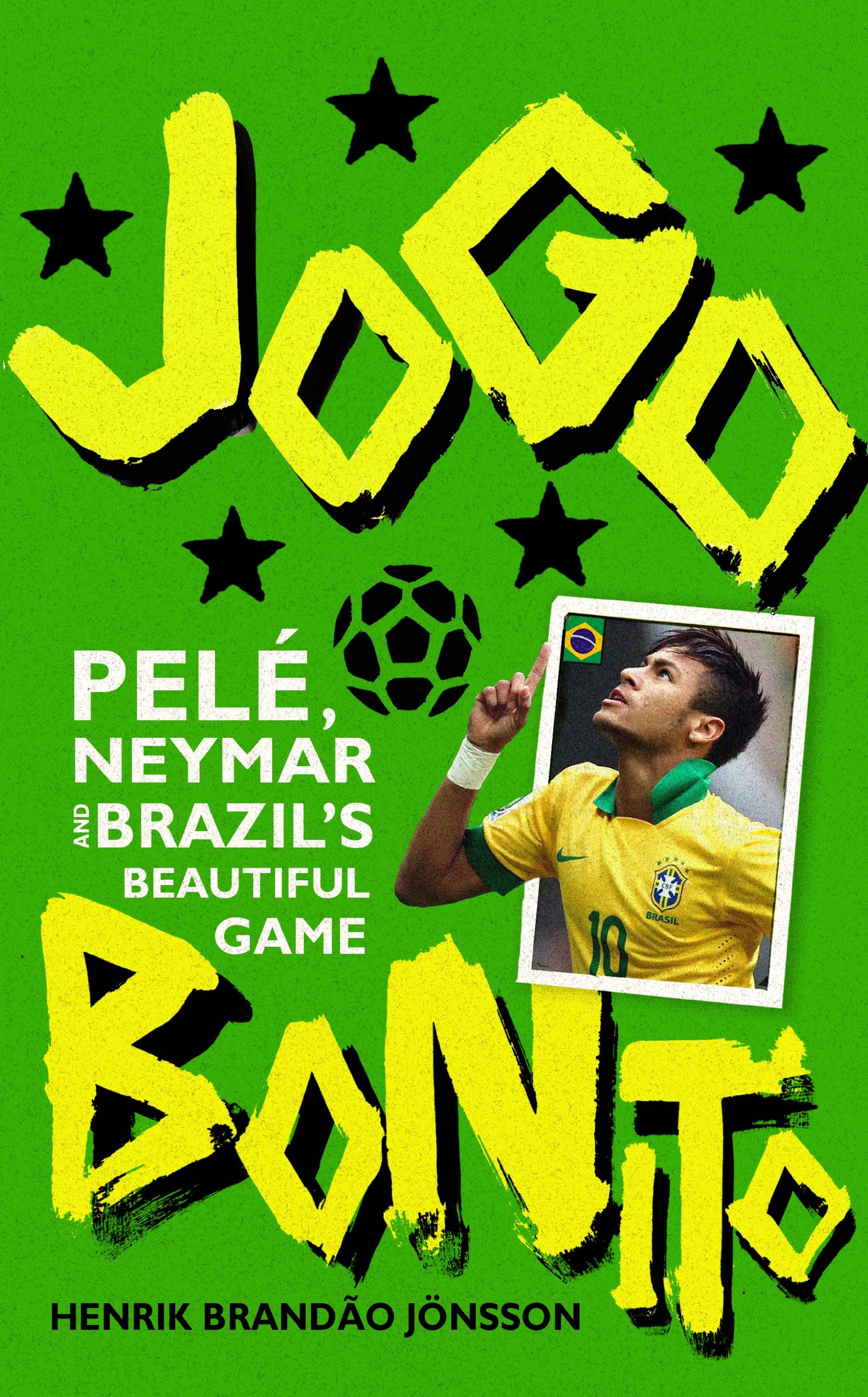 Jogo Bonito: Pele, Neymar & Brazil's Beautiful Game by Henrik Brandao Jonsson