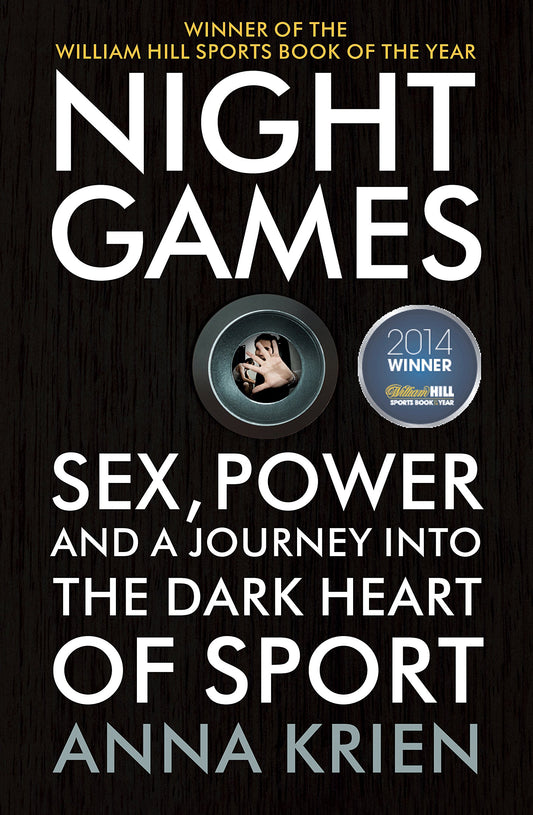 Night Games: Sex, Power & A Journey Into The Dark Heart Of Sport by Anna Krien