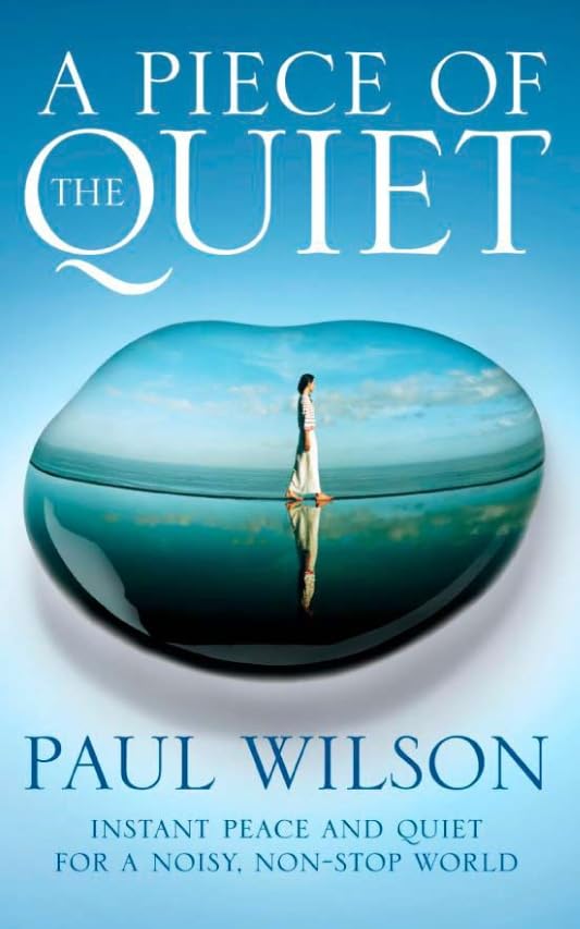 A Piece of the Quiet: Instant Peace and Quiet for a Noisy, Non-stop World by Wilson, Paul