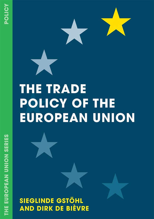 Trade Policy of the European Union (The European Union Series, 115) by Sieglinde Gstöhl | Dirk De Bièvre