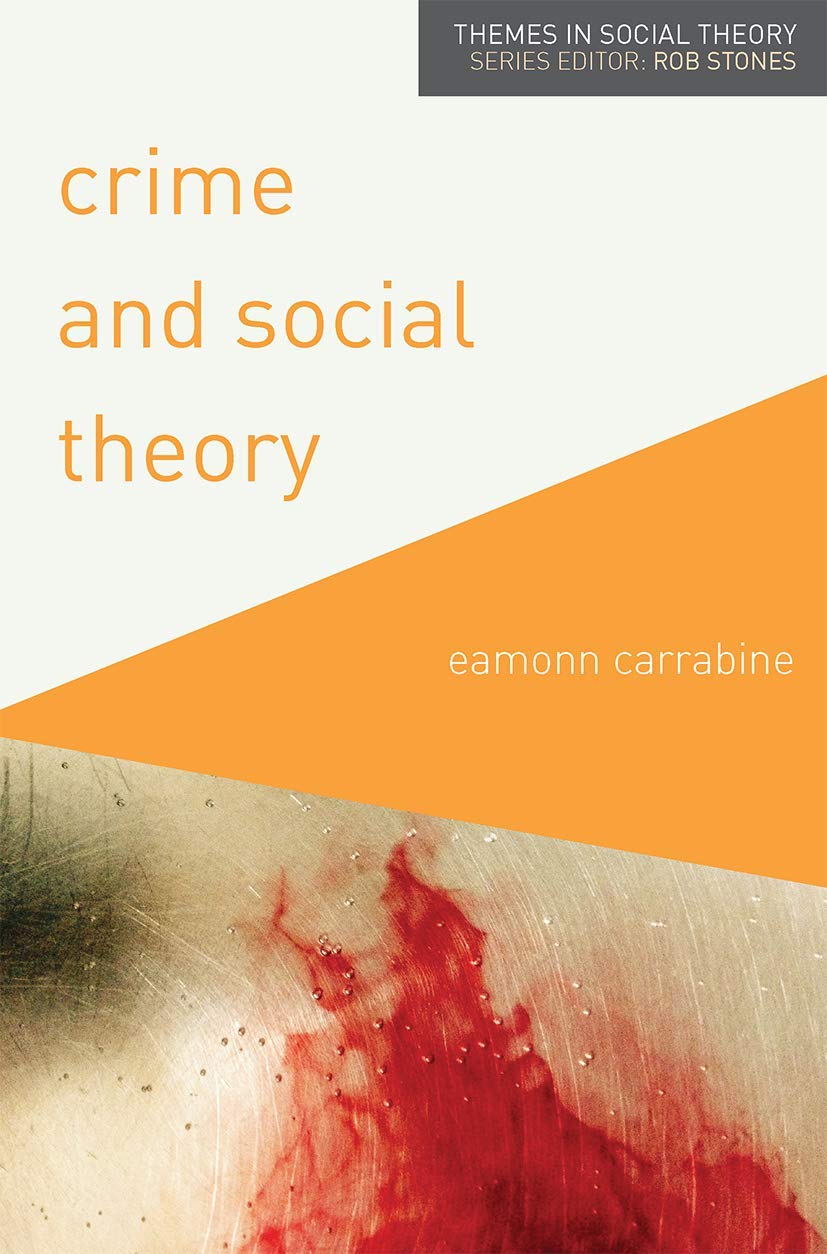 Crime and Social Theory (Themes in Social Theory, 7) by Eamonn Carrabine