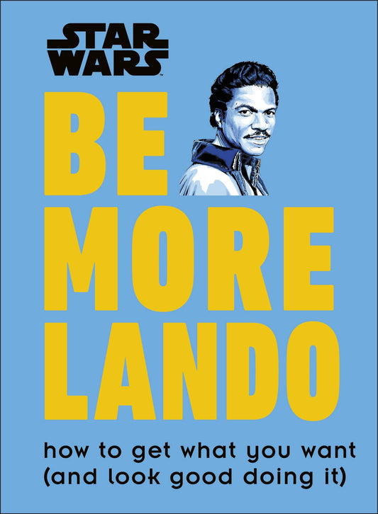 Star Wars Be More Lando: How to Get What You Want (and Look Good Doing It) by Blauvelt, Christian