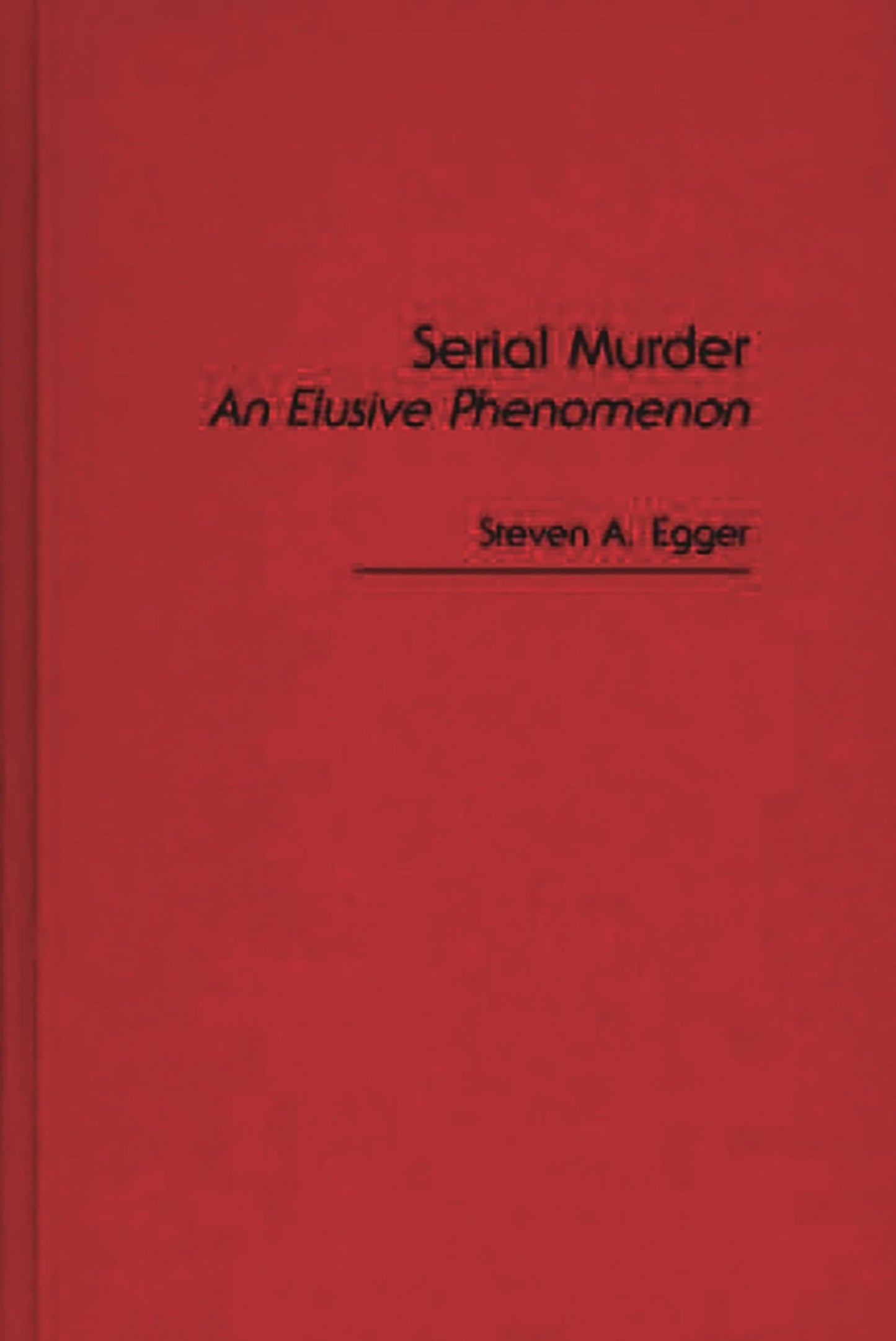 Serial Murder: An Elusive Phenomenon (Economics and Economic History; 10) by Steven A. Egger