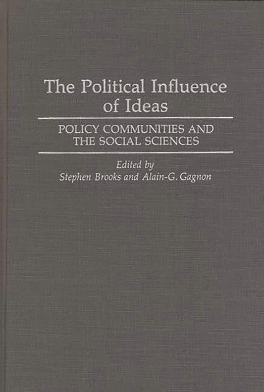 Political Influence of Ideas: Policy Communities and the Social Sciences by Stephen Brooks | Alain G. Gagnon