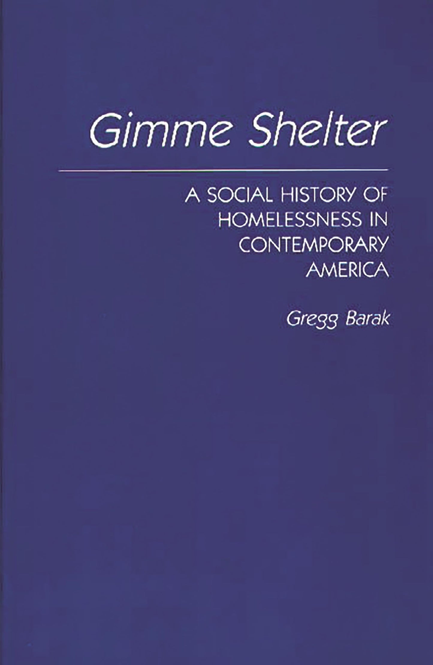 Gimme Shelter: A Social History of Homelessness in Contemporary America by Gregg Barak