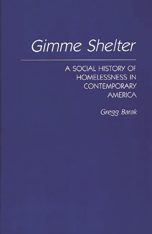 Gimme Shelter: A Social History of Homelessness in Contemporary America by Gregg Barak