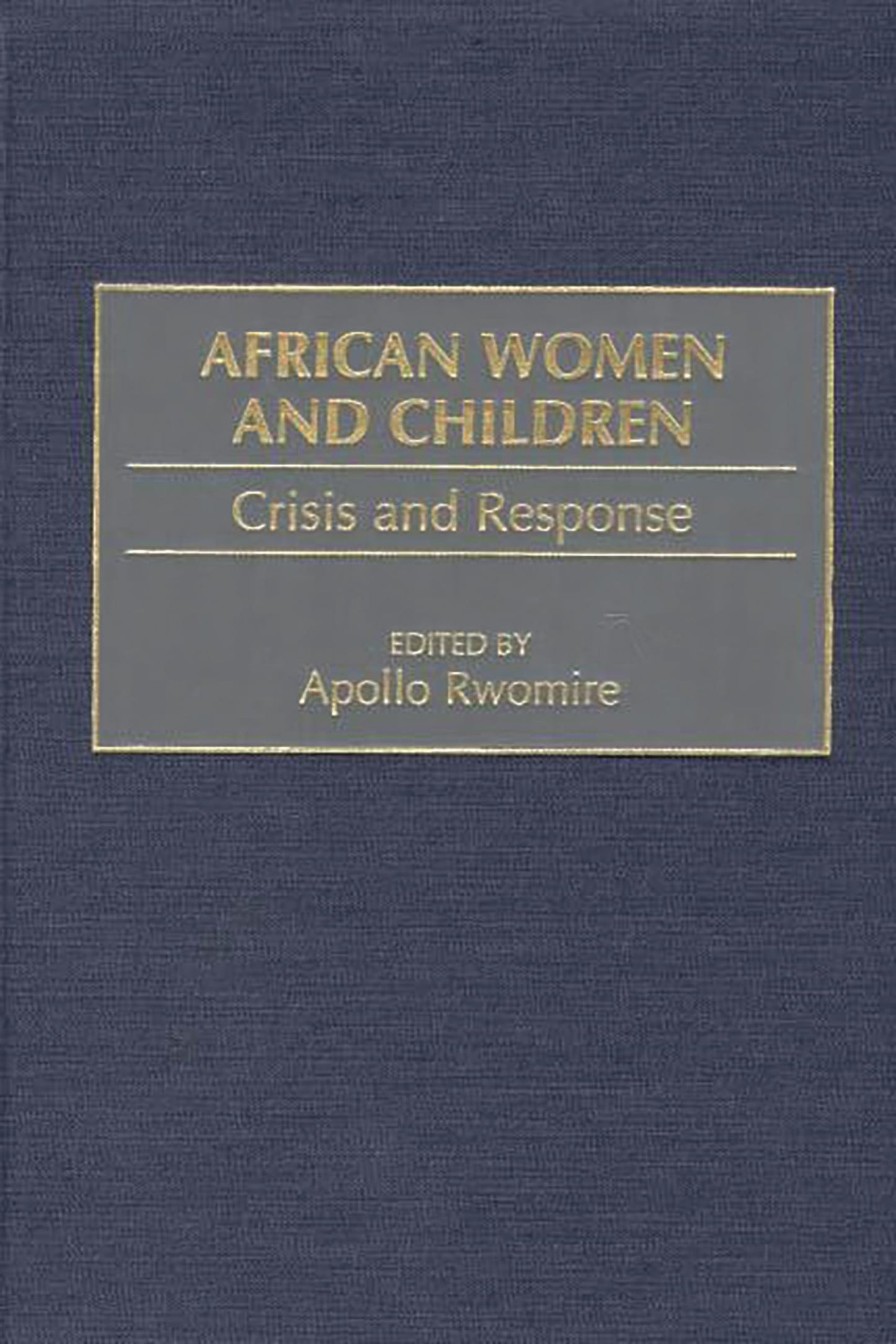 African Women and Children: Crisis and Response by Apollo Rwomire