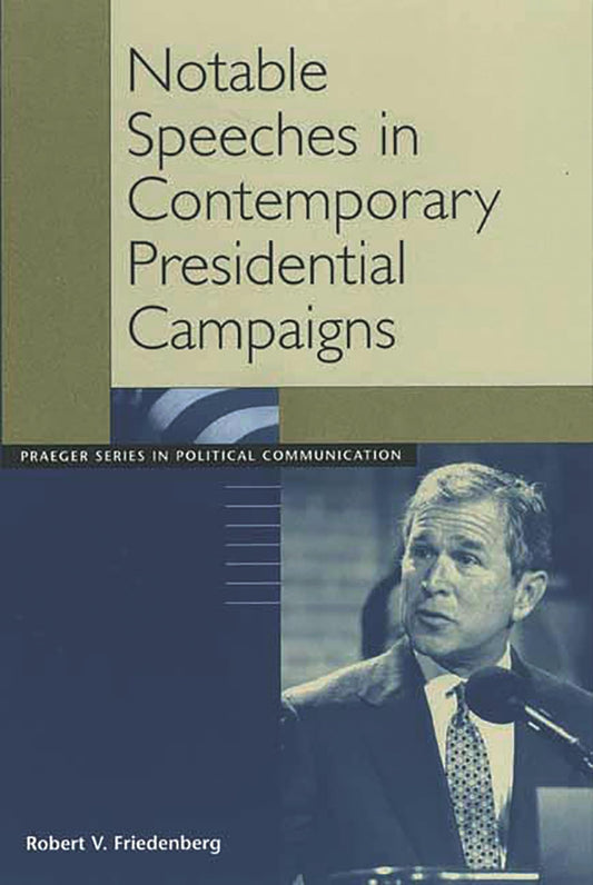 Notable Speeches in Contemporary Presidential Campaigns: by Robert V. Friedenberg