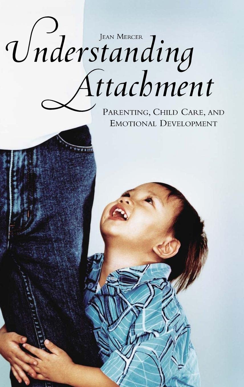 Understanding Attachment: Parenting, Child Care, and Emotional Development by Jean Mercer