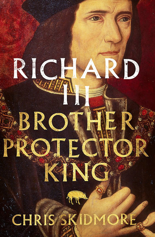 Richard III: Brother, Protector, King by Chris Skidmore