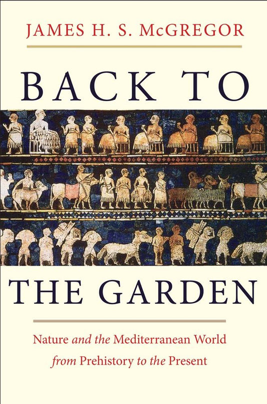 Back To The Garden: Nature & The Mediterranean World by James H.S.McGregor