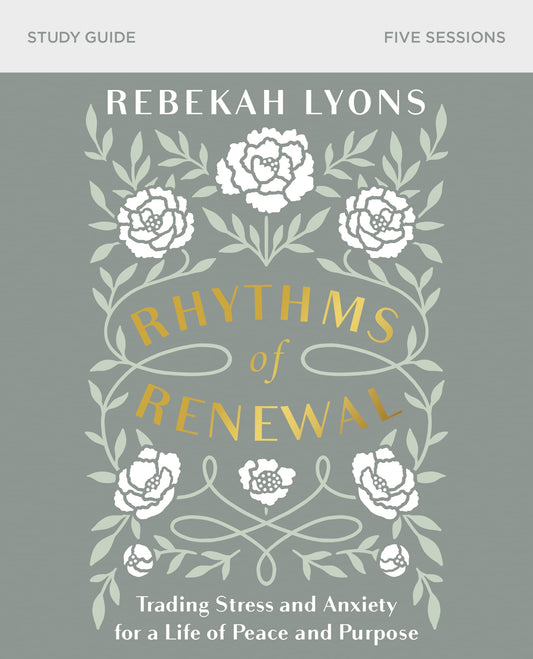 Rhythms of Renewal Bible Study Guide: Trading Stress and Anxiety for a Life of Peace and Purpose by Rebekah Lyons