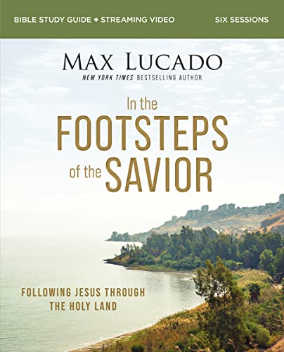 In the Footsteps of the Savior Bible Study Guide plus Streaming Video by Max Lucado