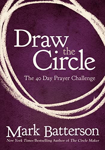 Mark Batterson, Draw the Circle - The 40 Day Prayer Challenge by Mark Batterson