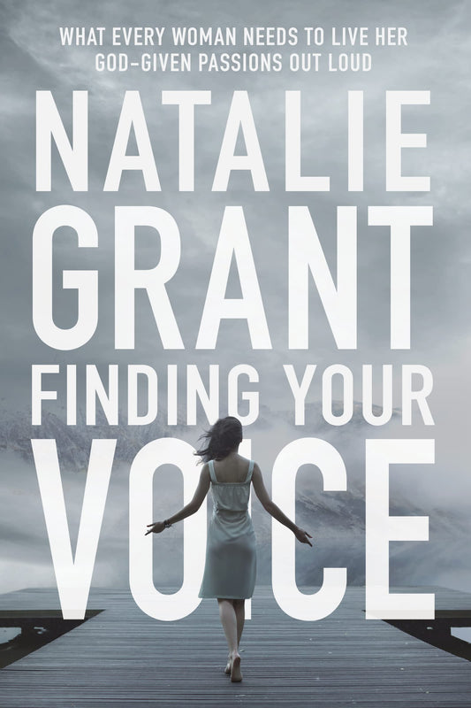 Finding Your Voice: What Every Woman Needs to Live Her God-Given Passions Out Loud by Grant, Natalie