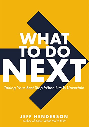 What to Do Next: Taking Your Best Step When Life Is Uncertain by Jeff Henderson